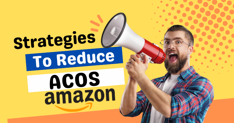 Strategies to Reduce ACoS on Amazon Easily