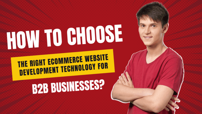 How to Choose Right eCommerce Web Development Platform for B2B Business by Ebizzguru