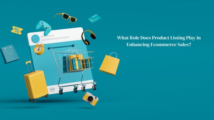 What Role of Product Listing in Enhancing eCommerce Sales by Ebizzguru